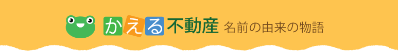 かえる不動産 名前の由来の物語